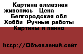 Картина алмазная живопись › Цена ­ 4 000 - Белгородская обл. Хобби. Ручные работы » Картины и панно   